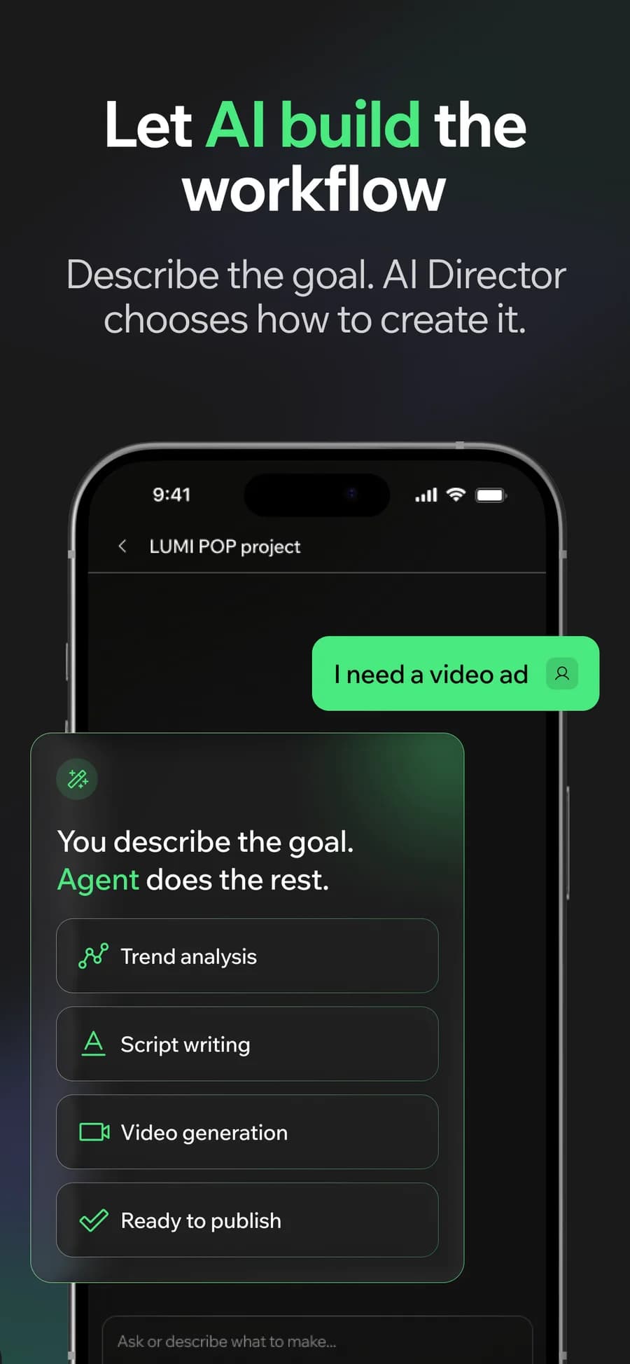 Or let the AI Director do it: Describe the goal. It reads the trend, writes the script, picks the models and builds the workflow.